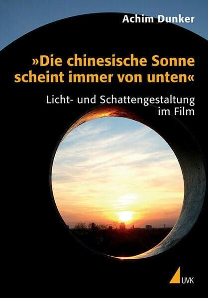 Dunker, Achim 'Die chinesische Sonne scheint immer von unten'. Licht- und Schattengestaltung im Film