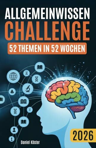 Köster, Daniel Allgemeinwissen Challenge - 52 Themen in 52 Wochen: Ein Jahr lang die beeindruckende Welt der Allgemeinbildung in Geschichte, Wissenschaft, Politik, ... Sport und vielem mehr entdecken (inkl. Quiz)