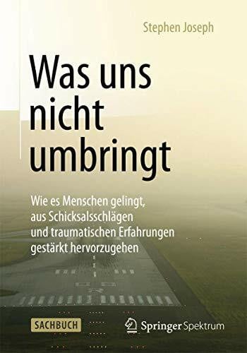 Herbst, Gabriele Was uns nicht umbringt: Wie es Menschen gelingt, aus Schicksalsschlägen und traumatischen Erfahrungen gestärkt hervorzugehen