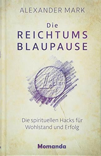 Mark, Alexander Die Reichtumsblaupause: Die spirituellen Hacks für Wohlstand und Erfolg