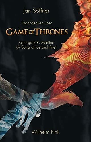 Söffner, Jan Nachdenken über 'Game of Thrones': George R.R. Martins 'A Song of Ice and Fire'