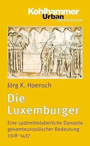 Hoensch, Jörg K. Die Luxemburger: Eine spätmittelalterliche Dynastie gesamteuropäischer Bedeutung 1308-1437 (Urban-Taschenbücher, 407, Band 407)