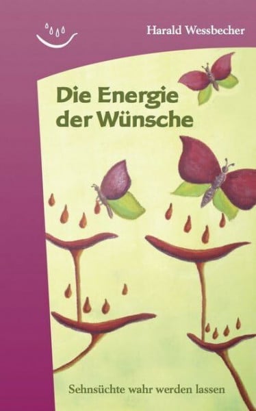 Wessbecher, Harald Die Energie der Wünsche: Sehnsüchte wahr werden lassen