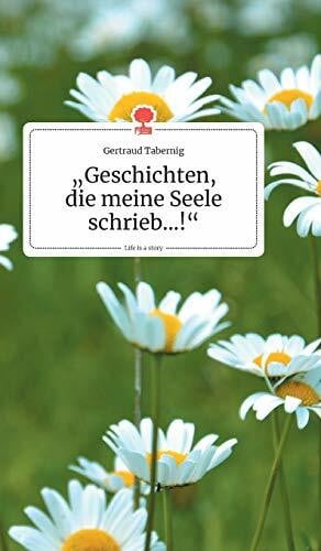 Tabernig, Gertraud Geschichten, die meine Seele schrieb...!. Life is a Story - story.one