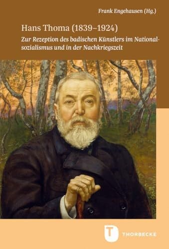 Engehausen, Frank Hans Thoma (1839-1924): Zur Rezeption des badischen Künstlers im Nationalsozialismus und in der Nachkriegszeit (Veröffentlichungen der Kommission für ... in Baden-Württemberg, Reihe B: Forschungen)