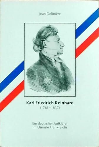 Delinière, Jean Karl Friedrich Reinhard. Ein deutscher Aufklärer im Dienste Frankreichs (1761 - 1837). (Veröffentlichungen der Kommission für geschichtliche Landeskunde in Baden-Württemberg / Reihe B: Forschungen)