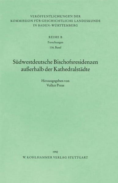 Press, Volker Südwestdeutsche Bischofsresidenzen ausserhalb der Kathedralstädte (Veröffentlichungen der Kommission für geschichtliche Landeskunde in Baden-Württemberg, Reihe B: Forschungen, 116, Band 116)