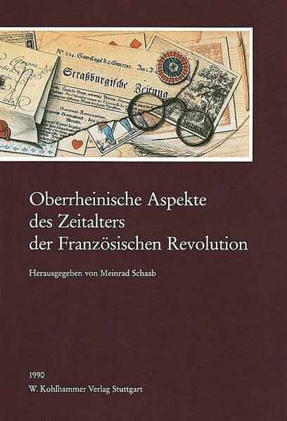 Schaab, Meinrad Oberrheinische Aspekte des Zeitalters der Französischen Revolution (Veröffentlichungen der Kommission für geschichtliche Landeskunde in Baden-Württemberg, Reihe B: Forschungen, 117, Band 117)