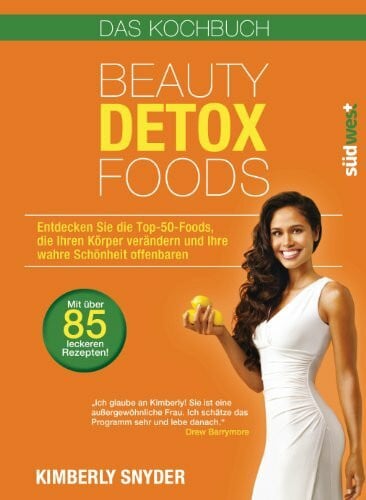 Snyder, Kimberly Beauty Detox Foods: Entdecken Sie die Top-50-Beauty-Foods, die Ihren Körper verändern und Ihre wahre Schönheit offenbaren. Kochbuch mit 85 Rezepten.