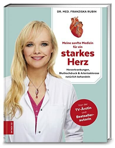 Dr. med. Franziska Rubin Meine sanfte Medizin für ein starkes Herz: Herzerkrankungen, Bluthochdruck & Arteriosklerose natürlich behandeln