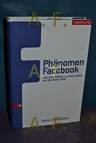 Steinschaden, Jakob Phänomen Facebook: Wie eine Webseite unser Leben auf den Kopf stellt