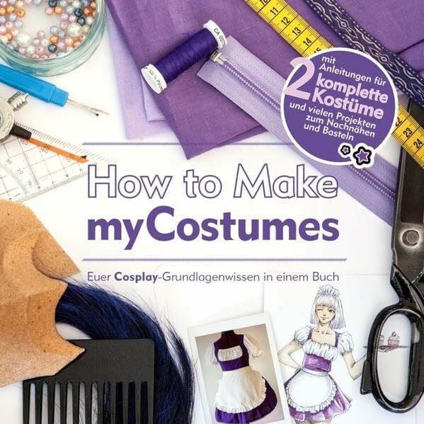 Schunk, Anna How to Make myCostumes: Euer Cosplay-Grundlagenwissen in einem Buch