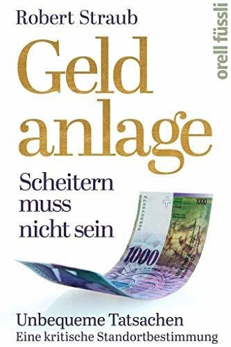 Straub, Robert Geldanlage - Scheitern muss nicht sein: Unbequeme Tatsachen. Eine Standortbestimmung