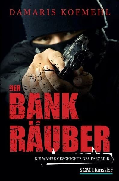 Kofmehl, Damaris Der Bankräuber: Die wahre Geschichte des Farzad R. (True Life Stories)