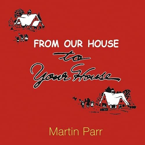 Parr, Martin FROM OUR HOUSE TO YOUR HOUSE: Collection Martin Parr