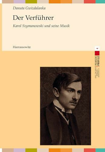 Gwizdalanka, Danuta Der Verführer: Karol Szymanowski und seine Musik (Polnische Profile, Band 4)