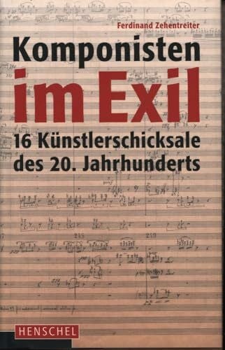 Ferdinand Zehentreiter Komponisten im Exil: 16 Künstlerschicksale des 20. Jahrhunderts