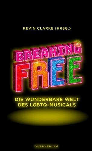 Kevin Clarke Breaking Free: Die wunderbare Welt des LGBTQ-Musicals