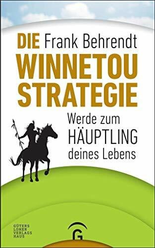 Behrendt, Frank Die Winnetou-Strategie: Werde zum Häuptling deines Lebens