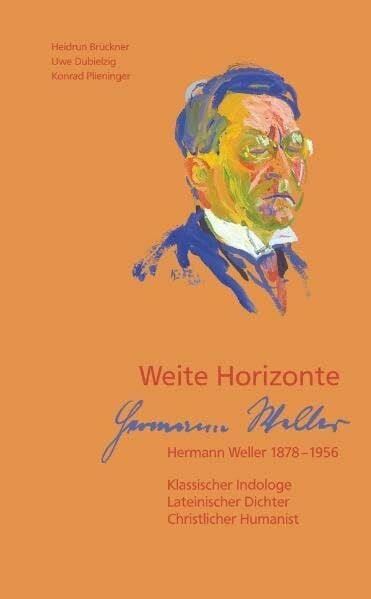 Plieninger, Konrad Weite Horizonte. Hermann Weller 1878-1956: Klassischer Indologe, Lateinischer Dichter, Christlicher Humanist