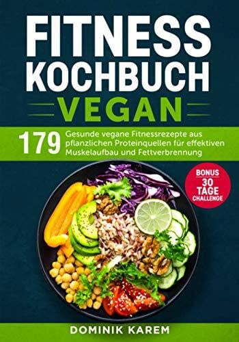 Karem, Dominik Fitness Kochbuch Vegan: 179 gesunde vegane Fitnessrezepte aus pflanzlichen Proteinquellen für effektiven Muskelaufbau und Fettverbrennung. Bonus: 30 Tage Challenge.