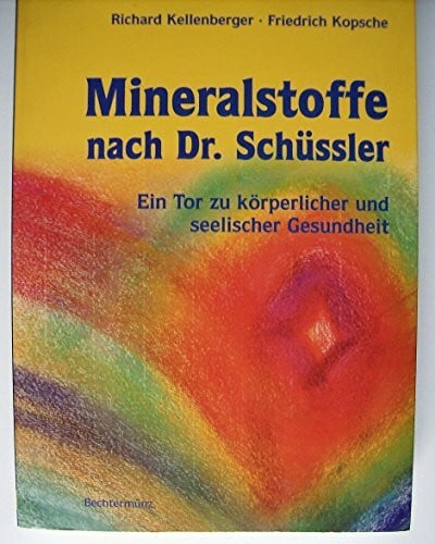 Richard Kellenberger Mineralstoffe nach Dr. Schüssler. Ein Tor zu körperlicher und seelischer Gesundheit
