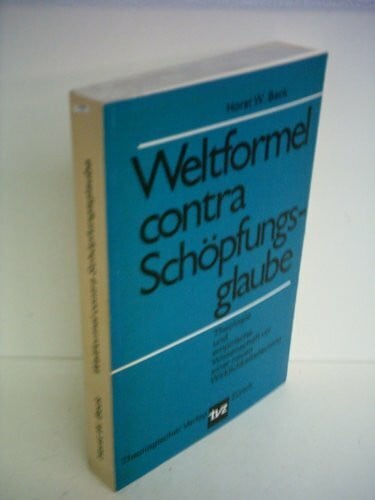 Beck, Horst W Weltformel contra Schöpfungsglaube: Theologie und empirische Wissenschaft vor einer neuen Wirklichkeitsdeutung