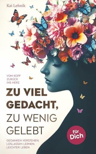 Lehnik, Kai Zu viel gedacht, zu wenig gelebt: Vom Kopf zurück ins Herz | Gedanken verstehen, loslassen lernen, leichter leben. Für dich.