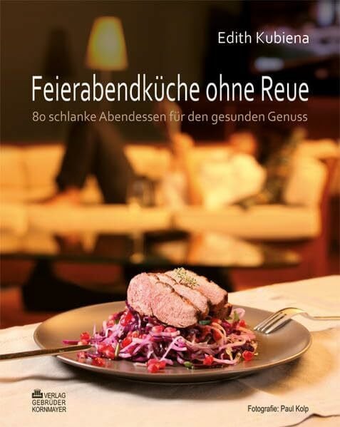 Kolp, Paul Feierabendküche ohne Reue: 80 schlanke Abendessen für den gesunden Genuss