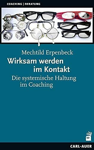 Erpenbeck, Mechtild Wirksam werden im Kontakt: Die systemische Haltung im Coaching (Beratung, Coaching, Supervision)
