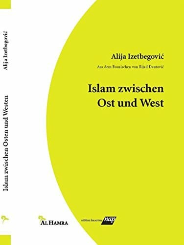 Alija Izetbegovic mit Vorwort von Rijad Dautovic Islam zwischen Ost und West