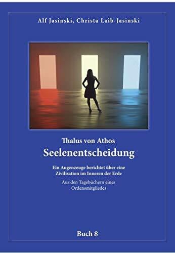 Jasinski, Alf und Christa Thalus von Athos – Seelenentscheidung: Ein Augenzeuge berichtet über eine Zivilisation im Inneren der Erde, aus den Tagebüchern eines ... Aus den Tagebüchern eines Ordensmitgliedes)