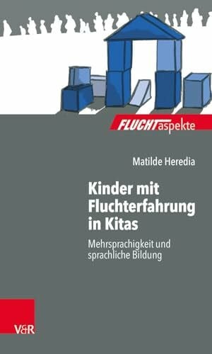 Matilde Heredia Kinder mit Fluchterfahrung in Kitas: Mehrsprachigkeit und sprachliche Bildung (Fluchtaspekte: Geflüchtete Menschen psychosozial unterstützen und begleiten)