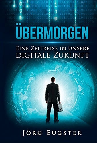 Jörg Eugster Übermorgen: Eine Zeitreise in unsere digitale Zukunft (Midas Sachbuch)