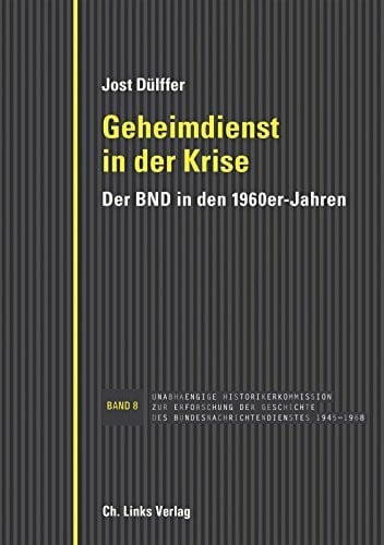 Dülffer, Jost Geheimdienst in der Krise: Der BND in den 1960er-Jahren (Veröffentlichungen der UHK zur BND-Geschichte, Band 8)