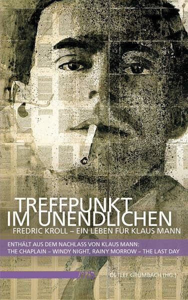Täubert, Klaus Treffpunkt im Unendlichen: Fredric Kroll - Ein Leben für Klaus Mann. Enthält aus dem Nachlass von Klaus Mann: The Chaplain - Windy Night, Rainy Morrow - The Last Day