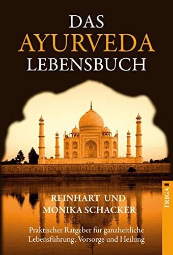 Monika Schacker Das Ayurveda Lebensbuch: Praktischer Ratgeber für ganzheitliche Lebensführung, Vorsorge und Heilung