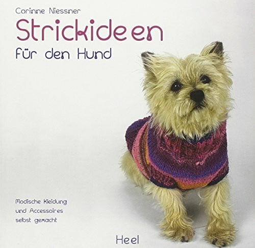 Niessner, Corinne Strickideen für den Hund: Modische Kleidung und Accessoires selbst gemacht. Hundekleidung stricken