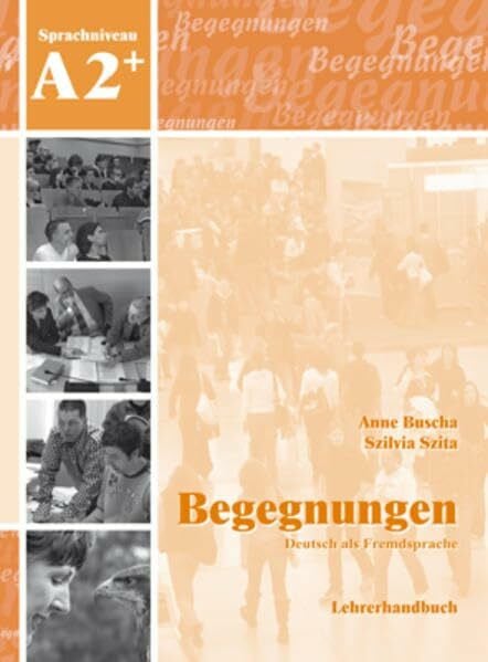 Szita, Szilvia Begegnungen Deutsch als Fremdsprache A2+: Lehrerhandbuch: Lehrerhandbuch A2+