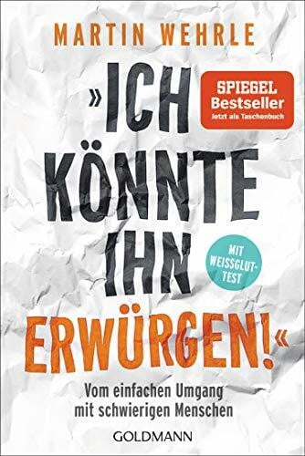 Wehrle, Martin 'Ich könnte ihn erwürgen!': Vom einfachen Umgang mit schwierigen Menschen - Mit Weißglut-Test
