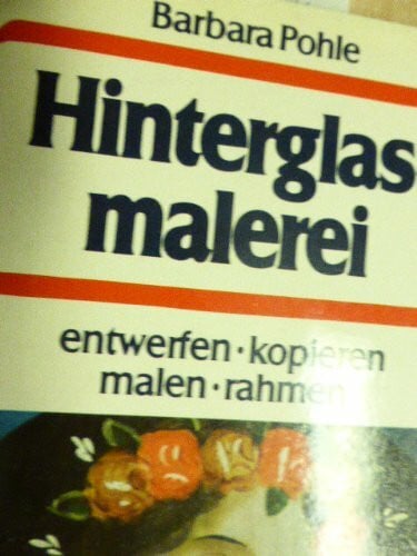 Pohle, Barbara Hinterglasmalerei.: Entwerfen, kopieren, malen, rahmen. (Knaur Taschenbücher. Hobby)