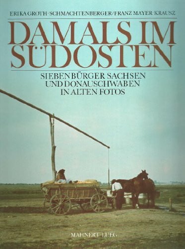 Groth-Schmachtenberger, Erika Damals im Südosten: Siebenbürger Sachsen und Donauschwaben in alten Fotos