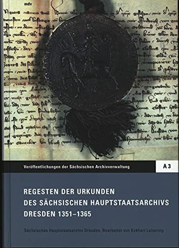 Leisering, Eckhart Regesten der Urkunden des Sächsischen Hauptstaatsarchivs Dresden 1351-1365 (Veröffentlichungen des Sächsischen Staatsarchivs: Reihe A: Archiverzeugnisse, Editionen und Fachbeiträge)