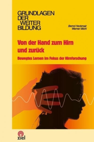 Michl, Werner Von der Hand zum Hirn und zurück: Bewegtes Lernen im Fokus der Hirnforschung (Grundlagen der Weiterbildung)