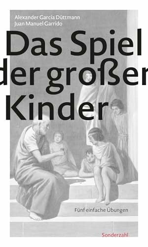 Düttmann, Alexander García Das Spiel der großen Kinder: Fünf einfache Übungen