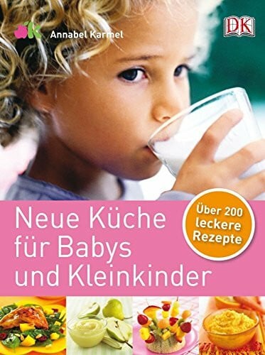Karmel, Annabel Neue Küche für Babys und Kleinkinder: Über 200 leckere Rezepte