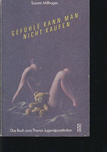 Millhagen, Susann Gefühle kann man nicht kaufen: Das Buch zum Thema Jugendprostitution (rororo: Rowohlts Rotations Romane)