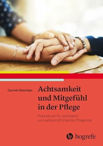 Brock, Elisabeth Achtsamkeit und Mitgefühl in der Pflege: Praxisbuch für achtsame und selbstmitfühlende Pflegende