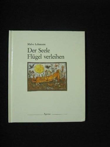 Lehmann, Malve Der Seele Flügel verleihen. Die Weite des Lebens sehen