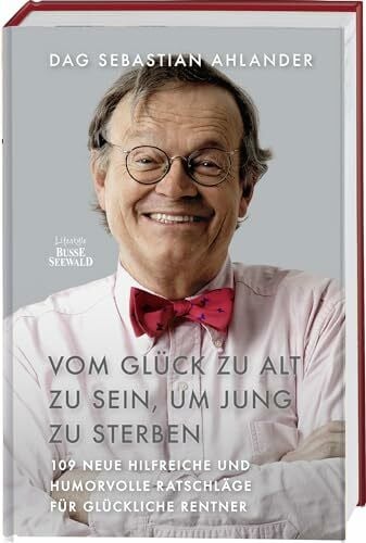 Ahlander, Dag Sebastian Vom Glück zu alt zu sein, um jung zu sterben: 109 neue hilfreiche und humorvolle Ratschläge für glückliche Rentner